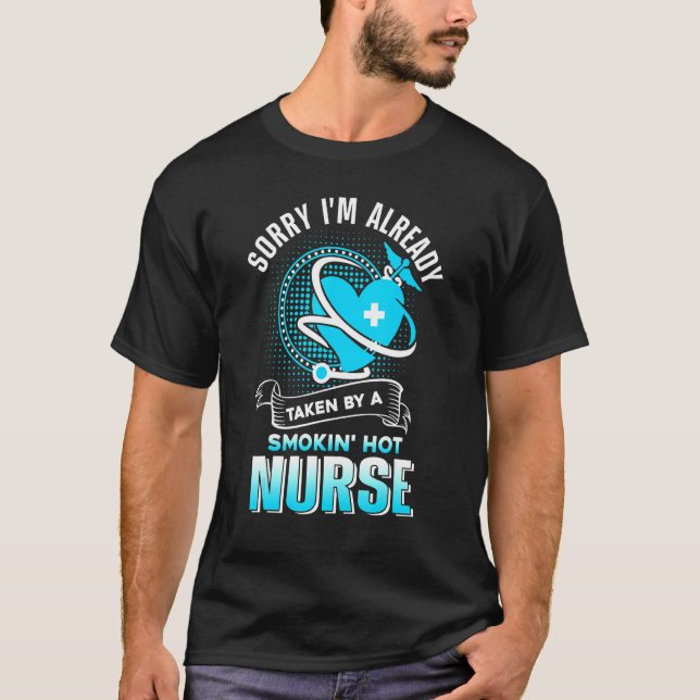 Sorry Im Already Taken By A Smokin Hot Nurse T-Shirt (Front)