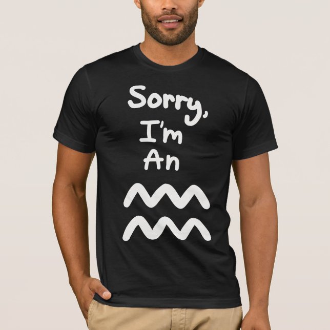Sorry, I'm an Aquarius T-Shirt (Front)