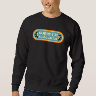 Sorry I'm an Aquarius u2013 Sarcastic Zodiac Astr Sweatshirt