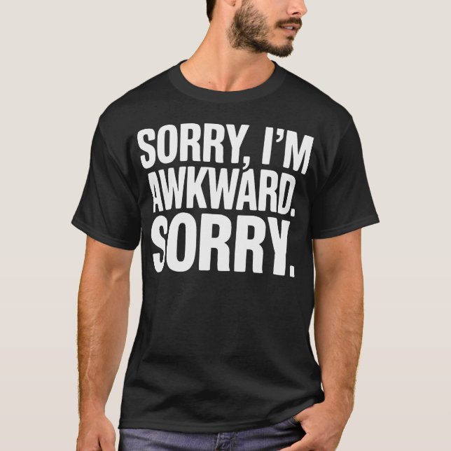 Sorry I'M Awkward Sorry - Funny T-Shirt (Front)
