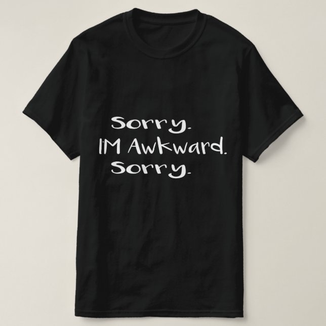 sorry i'm awkward sorry T-Shirt (Design Front)