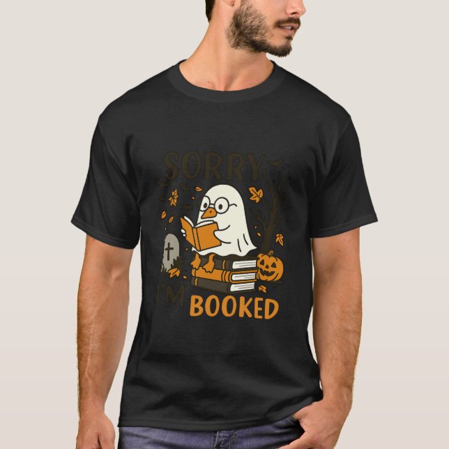 Sorry I'm Booked Ghost Reading Book Lover Teacher  T-Shirt (Front)