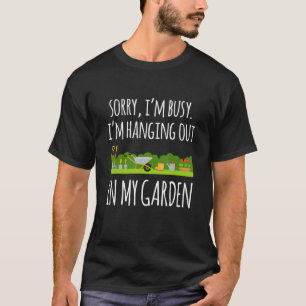 Sorry Im Busy Im Hanging Out In My Garden Gardener T-Shirt