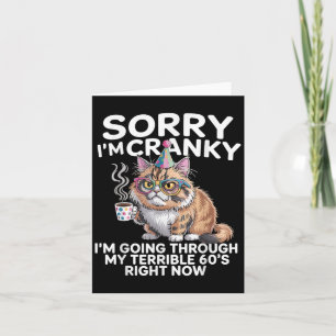Sorry I'm Cranky I'm Going Through My Terrible 60' Card