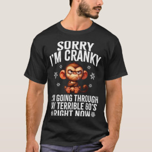Sorry I'm Cranky I'm Going Through My Terrible 60' T-Shirt