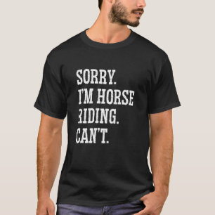 Sorry I'm Horse Riding Can't Equestrian Show Jumpi T-Shirt