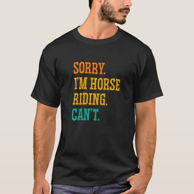 Sorry I'm Horse Riding Can't Equestrian Show Jumpi T-Shirt (Front)