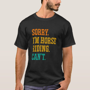 Sorry I'm Horse Riding Can't Equestrian Show Jumpi T-Shirt