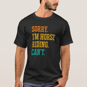 Sorry I'm Horse Riding Can't Equestrian Show Jumpi T-Shirt