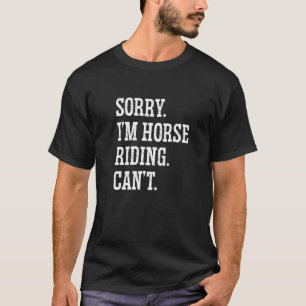 Sorry I'm Horse Riding Can't Equestrian Show Jumpi T-Shirt