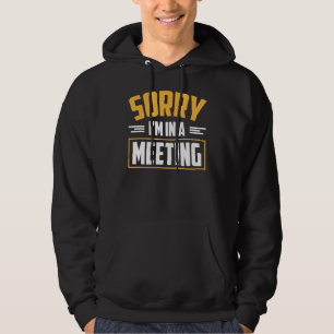 Sorry I'm In A Meeting Funny Remote Office Hoodie