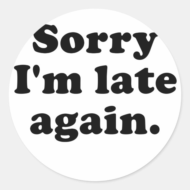 Sorry Im Late Again Classic Round Sticker (Front)