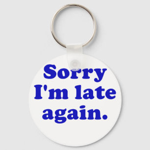 Sorry Im Late Again Key Ring