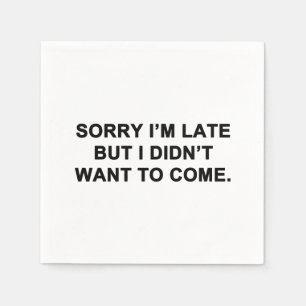 Sorry I'm Late But I Didn't Want to Come Napkin