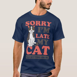 Sorry I'm Late Cat Sitting On Me Design Crazy Cat T-Shirt