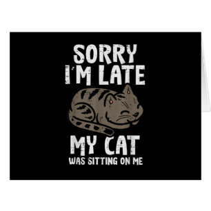 Sorry Im Late Cat Sitting On Me Funny Pet