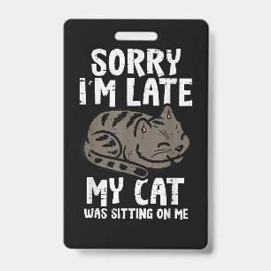 Sorry Im Late Cat Sitting On Me Funny Pet ID Badge