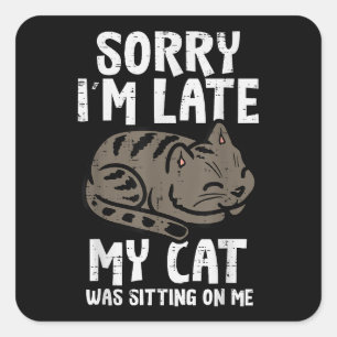 Sorry Im Late Cat Sitting On Me Funny Pet Square Sticker