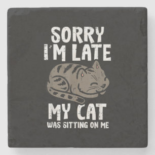 Sorry Im Late Cat Sitting On Me Funny Pet Stone Coaster