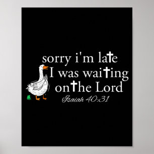 Sorry I'm Late Funny Goose Christian Bible Verse F Poster