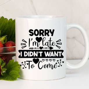 Sorry I'm Late Funny   Sarcastic Mug