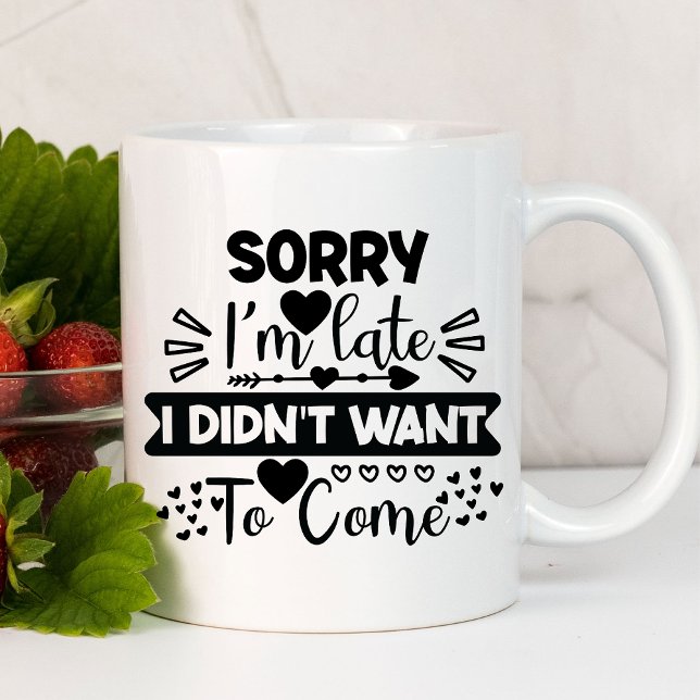 Sorry I'm Late Funny | Sarcastic Mug (Creator Uploaded)
