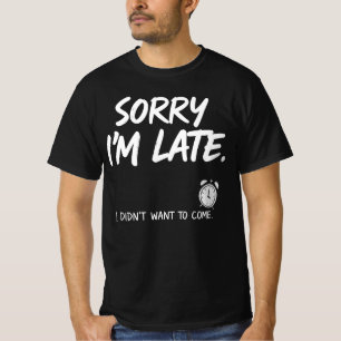 SORRY I'M LATE. - Funny T-Shirt