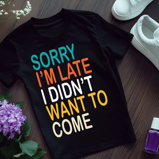 SORRY I'M LATE,funny t shirts for women,man,sister (Creator Uploaded)