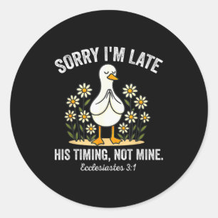 Sorry Im Late His Timing, Not Mine Christian Goose Classic Round Sticker