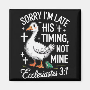 Sorry Im Late His Timing Not Mine Christian Goose Magnet
