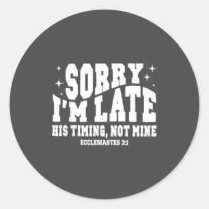 Sorry I'm Late His Timing Not Mine Christian Jesus Classic Round Sticker