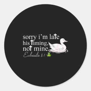 Sorry Im Late His Timing Not Mine Ecclesiastes 3_1 Classic Round Sticker