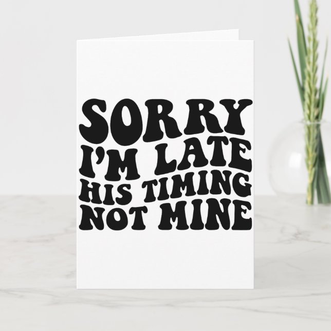 Sorry Im Late His Timing Not Mine On Back  Card (Front)