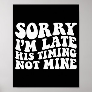 Sorry Im Late His Timing Not Mine On Back Poster