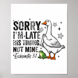 Sorry Im Late His-timing Not Mine Praying Goose Ch Poster