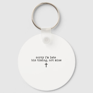 Sorry Im Late His Timing Not Mine Shirt _1 Key Ring
