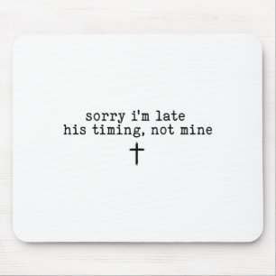Sorry Im Late His Timing Not Mine Shirt _1 Mouse Pad