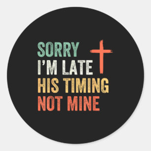 Sorry Im Late His Timing Not Mine Shirt Classic Round Sticker