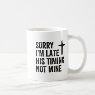 Sorry Im Late His Timing Not Mine Shirt Coffee Mug