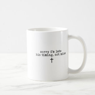 Sorry I'm Late His Timing Not Mine Shirt Coffee Mug