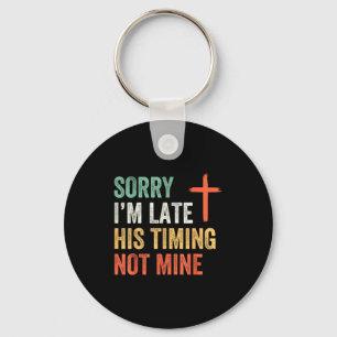 Sorry Im Late His Timing Not Mine Shirt Key Ring