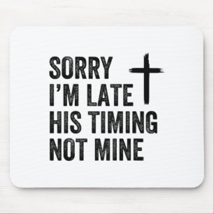 Sorry Im Late His Timing Not Mine Shirt Mouse Pad