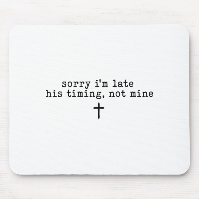 Sorry I'm Late His Timing Not Mine Shirt  Mouse Pad (Front)