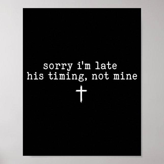 Sorry I'm Late His Timing Not Mine Shirt  Poster (Front)