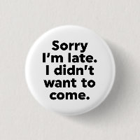 Sorry I'm Late. I Didn't Want To Come.