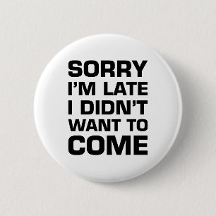 Sorry I'm Late I Didn't Want To Come 6 Cm Round Badge