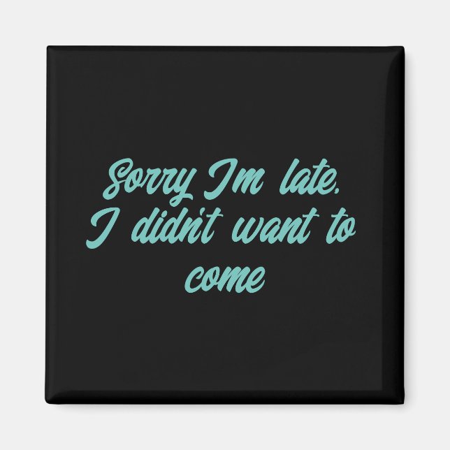 sorry i'm late i didn't want to come, funny magnet (Front)