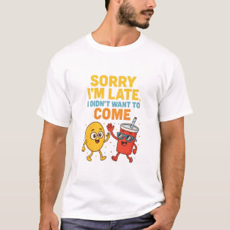 "Sorry I'm Late... I Didn't Want to Come" – Funny  T-Shirt