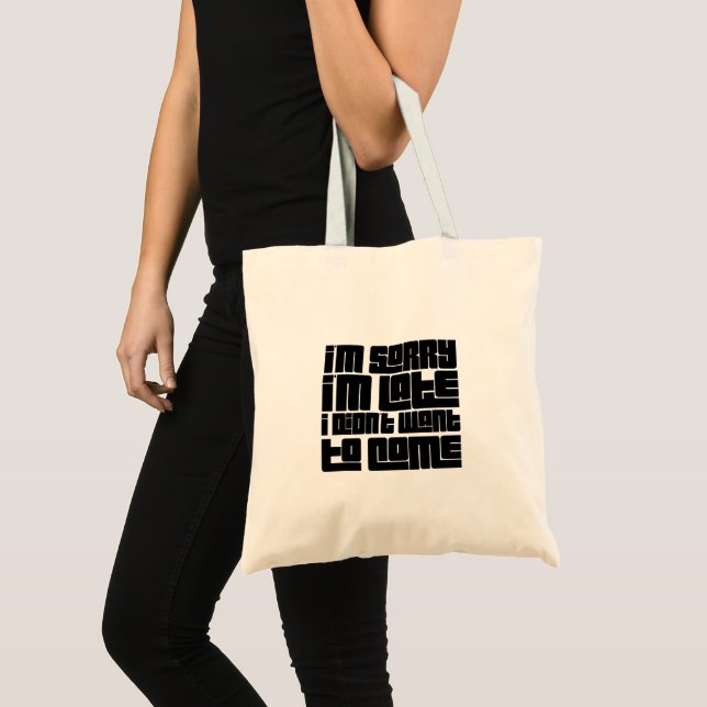 “Sorry I'm Late—I Didn't Want to Come” Funny Tote Bag (Front (Product))