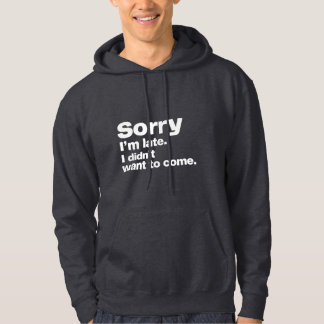 Sorry I'm late. I didn't want to come Hoodie